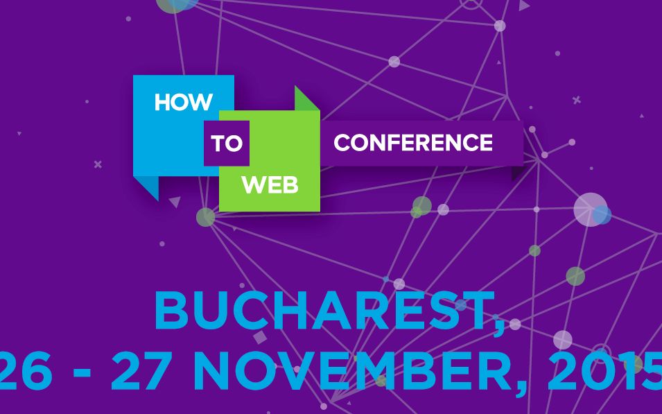 How To Web Conference 2015 Aduce La Bucuresti Antreprenori Si Profesionic Ti Cunoscuti La Nivel Global
